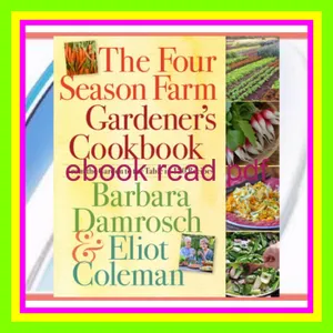 [Read & Download] [PDF] The Four Season Farm Gardener's Cookbook EBOOK By Barbara Damrosch