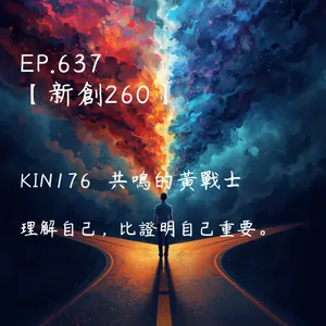 馬雅星球之旅｜EP637－【新創260】-KIN176共鳴的黃戰士-理解自己，比證明自己重要。