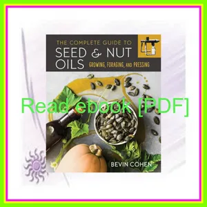 [Read & Download] [PDF] The Complete Guide to Seed and Nut Oils Growing  Foraging  and Pressing [READ] KINDLE PDF EBOOK EPUB By Bevin Cohen