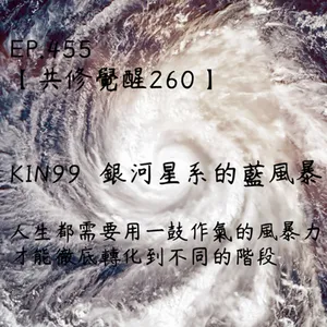 馬雅星球之旅｜EP455－【共修覺醒260】-KIN99銀河星系的藍風暴-人生都需要用一鼓作氣的風暴力，才能徹底轉化到不同的階段。