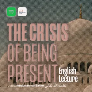 [ENGLISH LECTURE] The Crisis of Being Present - Ustadz Abdurrahman Zahier حفظه الله تعالى