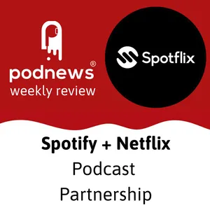 Spotflix - is the Spotify/Netflix deal a gamechanger for podcasting?