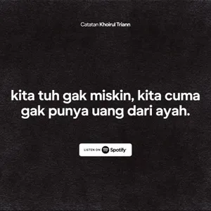 kita tuh gak miskin, kita cuma gak punya uang dari ayah.