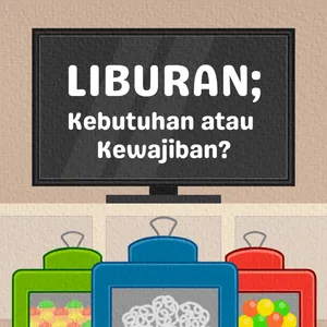 Ep 1 : Liburan; Kebutuhan atau Kewajiban?