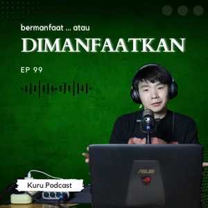 Episode 99 - Niat ingin bermanfaat berujung dimanfaatkan!