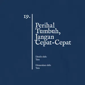 19. Perihal Tumbuh, Jangan Cepat-Cepat