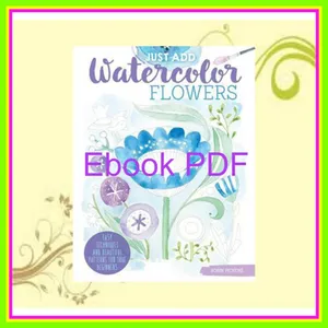 [EBOOK] Just Add Watercolor Flowers Easy Techniques and Beautiful Patterns for True Beginners (Design Originals) 8 Step-by-Step Skill-Building Projects with Tips &amp; Tricks on Thick Perforated Watercolor Paper READ NOW By Robin Pickens