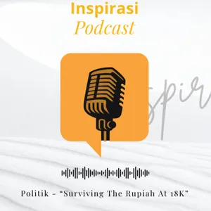 50. Politik - “Surviving The Rupiah At 18K”