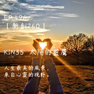 馬雅星球之旅｜EP496－【新創260】-KIN35太陽的藍鷹-人生最美的風景，來自心靈的視野。