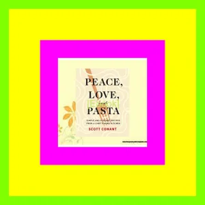 (Kindle) Read Peace  Love  and Pasta Simple and Elegant Recipes from a Chef's Home Kitchen EBOOK By Scott Conant