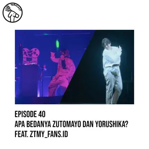 #40: Apa Bedanya Zutomayo dan Yorushika? feat. ztmy_fans.id