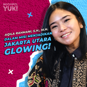Terobosan Baru Aqila Rahmani Menuju Jakarta Utara yang Glowing! | Ngomong Politik Yuk | Eps 6
