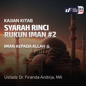 Syarah Rinci Rukun Iman #2: Iman Kepada Allah ﷻ - Ustadz Dr. Firanda Andirja M.A