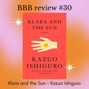 Book Review #30: Klara and the Sun - Kazuo Ishiguro