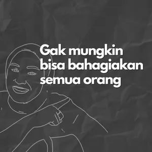 Gak mungkin bisa bahagiakan semua orang