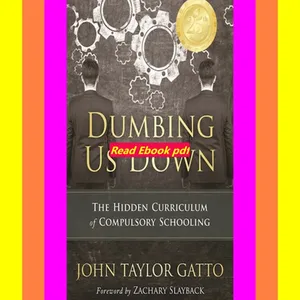 [ebook] read pdf Dumbing Us Down - 25th Anniversary Edition The Hidden Curriculum of Compulsory Sch