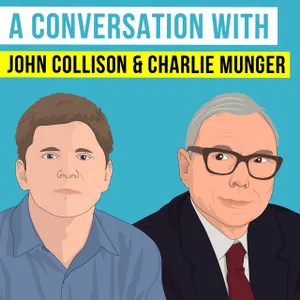 A Conversation with Charlie Munger & John Collison - [Invest Like the Best, REPLAY]