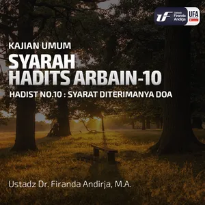 Syarah Hadist Arbain 10 - Syarat Diterimanya Doa - Ustadz Dr. Firanda Andirja, M.A