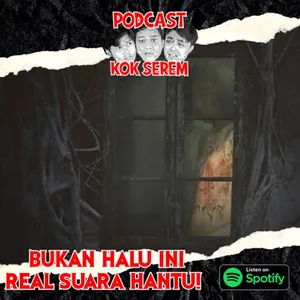 Eps 160. Kok Serem?: "Bukan Halu, Ini Real Suara Hantu"