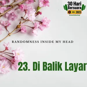 #30HariBersuara2023 23. Di Balik Layar