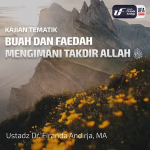 Buah & Faedah Mengimani Takdir Allah - Ustadz Dr. Firanda Andirja, M.A.