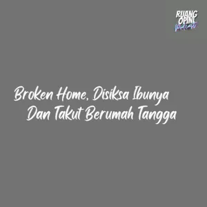 BROKEN HOME, DISIKSA IBU KANDUNG SAMPAI TAKUT BERUMAH TANGGA