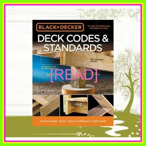 READ PDF Deck Codes &amp; Standards How to Design  Build  Inspect &amp; Maintain a Safer Deck READ PDF EBOOK By Black & Decker