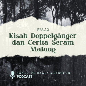 Episode 10 - Kisah Doppelgänger dan Cerita Seram Malang