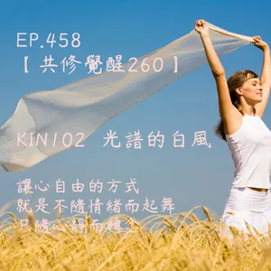 馬雅星球之旅｜EP458－【共修覺醒260】-KIN102光譜的白風-讓心自由的方式，就是不隨情緒而起舞，只隨心靜而轉念。