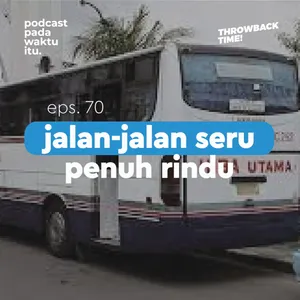 #70 - Jalan Jalan Seru Penuh Rindu (Throwback Time!)