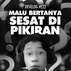 DEVELOG #E22 - Malu Bertanya Sesat Di Pikiran