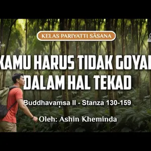 Ashin Kheminda - KAMU HARUS TIDAK GOYAH DALAM HAL TEKAD: Buddhavamsa II Stanza 130-159