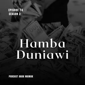 74. Hamba Duniawi #podcastanakmamak