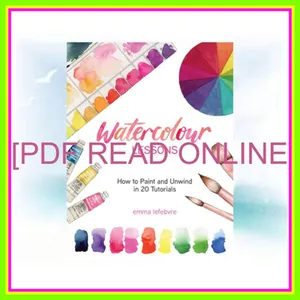 [READ EBOOK] Watercolour Lessons How to Paint and Unwind in 20 Tutorials (How to paint with watercolours for beginners) Full Online By Emma Lefebvre