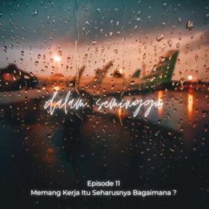 Episode 11 - Memang Kerja Itu Seharusnya Bagaimana ?