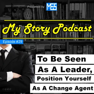 Eps. 29 ( ERFAA ) - To Be Seen As A Leader, Position Yourself As A Change Agent