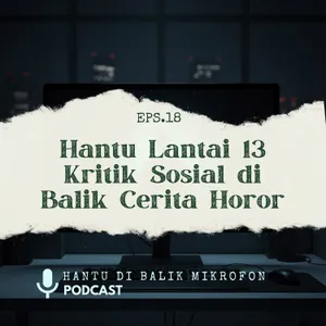 Episode 18 - Hantu Lantai 13 Kritik Sosial di Balik Cerita Horor