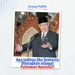 Apa Jadinya jika Soeharto Ditetapkan sebagai Pahlawan Nasional?