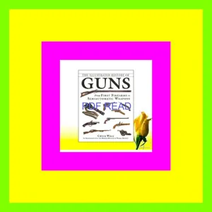 Download EBOoK The Illustrated History of Guns From First Firearms to Semiautomatic Weapons Ebook pdf By Chuck Wills