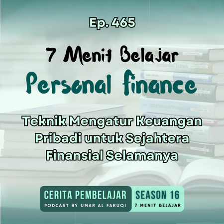 465 | 7 Menit Belajar PERSONAL FINANCE: Teknik Mengatur Keuangan Pribadi untuk Sejahtera Finansial Selamanya