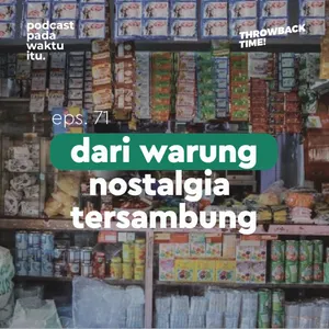 #71 - Dari Warung Nostalgia Tersambung (Throwback Time!)