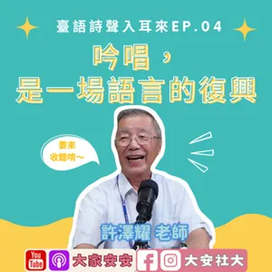 大家安安｜臺語詩聲入耳來04—吟唱，是一場語言的復興 FT.許澤耀老師
