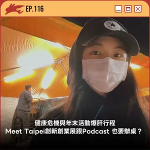 EP116. 健康危機與年末活動爆肝行程、Meet Taipei創新創業展跟Podcast 也要辦桌？