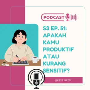 S3 Ep, 51: Apakah Kamu Produktif atau Kurang Sensitif?