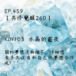 馬雅星球之旅｜EP459－【共修覺醒260】-KIN103水晶的藍夜-富足是甚麼? 就是我們願意與世界的存有合作