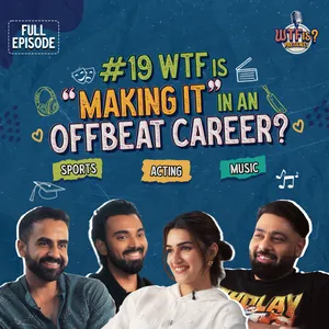 Ep. #19 | WTF is “Making it” in an Offbeat Career? Nikhil Kamath Ft. Kriti Sanon, Badshah & KL Rahul