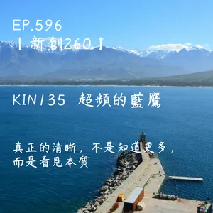 馬雅星球之旅｜EP596－【新創260】-KIN135超頻的藍鷹-真正的清晰，不是知道更多，而是看見本質。