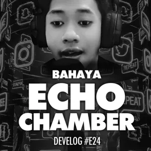 DEVELOG #E24 - Bahaya Echo Chamber