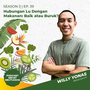 S3E39 - Hubungan Lu Dengan Makanan: Baik atau Buruk? oleh Willy N. Yonas, BHM, ACSM-CPT