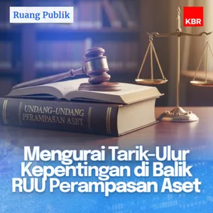 Mengurai Tarik-Ulur Kepentingan di Balik RUU Perampasan Aset